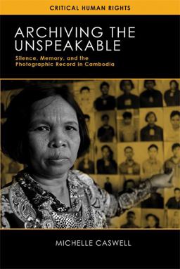 Archiving the Unspeakable Silence, Memory, and the Photographic Record in Cambodia  9780299297541 Front Cover