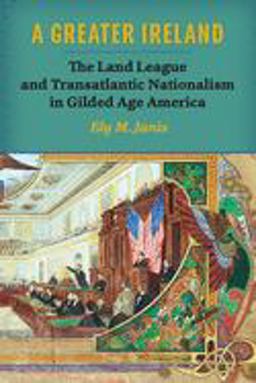 Greater Ireland The Land League and Transatlantic Nationalism in Gilded Age America  9780299301248 Front Cover