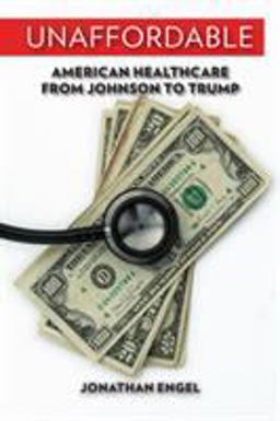 Unaffordable American Healthcare from Johnson to Trump  9780299314101 Front Cover
