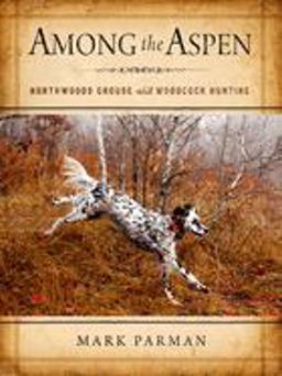 Among the Aspen Northwoods Grouse and Woodcock Hunting  9780299317508 Front Cover