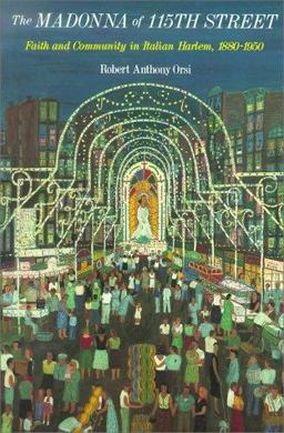 Madonna of 115th Street : Faith and Community in Italian Harlem, 1880-1950  9780300042641 Front Cover