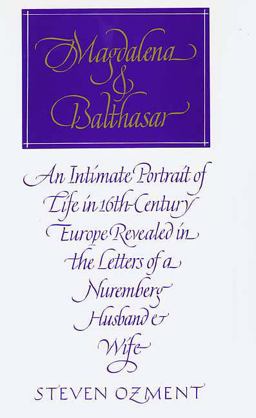 Magdalena and Balthasar : An Intimate Portrait of Life in Sixteenth-Century Europe Revealed in the Letters of a Nuremberg Husband and Wife  9780300043785 Front Cover