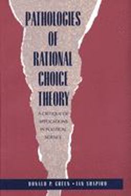 Pathologies of Rational Choice Theory A Critique of Applications in Political Science  9780300066364 Front Cover