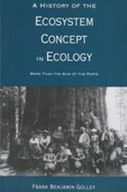History of the Ecosystem Concept in Ecology More Than the Sum of the Parts  9780300066425 Front Cover
