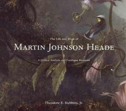 Life and Work of Martin Johnson Heade A Critical Analysis and Catalogue Raisonnï¿½ 2nd 9780300081831 Front Cover