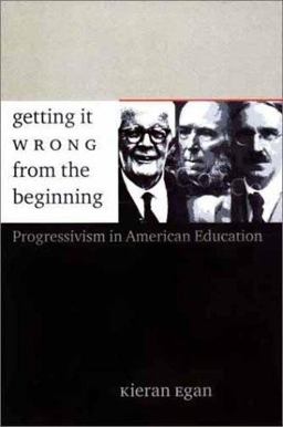 Getting It Wrong from the Beginning Our Progressivist Inheritance from Herbert Spencer, John Dewey, and Jean Piaget  9780300094336 Front Cover