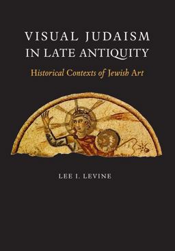 Visual Judaism in Late Antiquity Historical Contexts of Jewish Art  9780300100891 Front Cover
