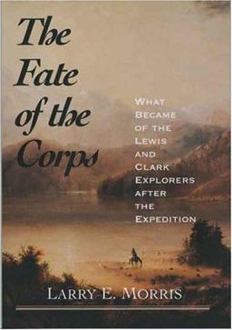 Fate of the Corps What Became of the Lewis and Clark Explorers after the Expedition  9780300102659 Front Cover
