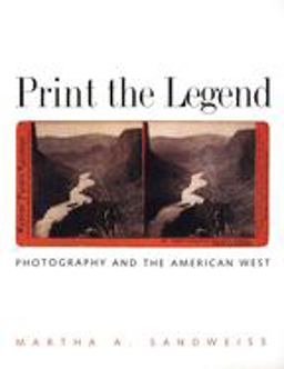 Print the Legend Photography and the American West  9780300103151 Front Cover