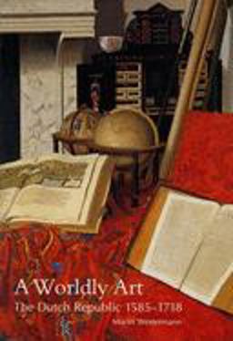 Worldly Art The Dutch Republic, 1585-1718  9780300107234 Front Cover
