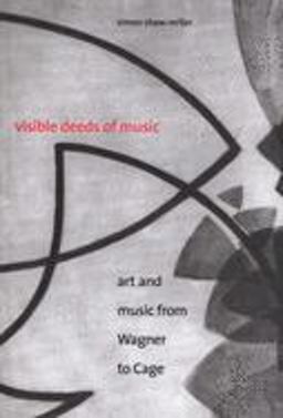 Visible Deeds of Music Art and Music from Wagner to Cage  9780300107531 Front Cover
