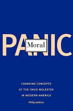 Moral Panic Changing Concepts of the Child Molester in Modern America  9780300109634 Front Cover