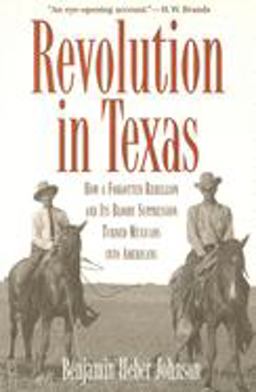 Revolution in Texas How a Forgotten Rebellion and Its Bloody Suppression Turned Mexicans into Americans  9780300109702 Front Cover