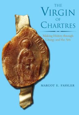 Virgin of Chartres Making History Through Liturgy and the Arts  9780300110883 Front Cover