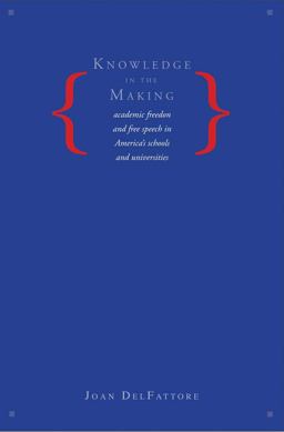 Knowledge in the Making Academic Freedom and Free Speech in America's Schools and Universities  9780300111811 Front Cover