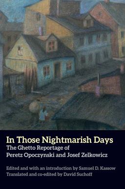 In Those Nightmarish Days The Ghetto Reportage of Peretz Opoczynski and Josef Zelkowicz  9780300112313 Front Cover