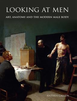 Looking at Men Art, Anatomy and the Modern Male Body  9780300112948 Front Cover