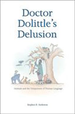 Doctor Dolittle's Delusion Animals and the Uniqueness of Human Language  9780300115253 Front Cover