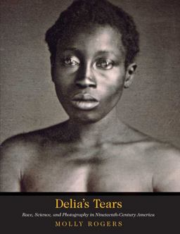 Delia's Tears Race, Science, and Photography in Nineteenth-Century America  9780300115482 Front Cover
