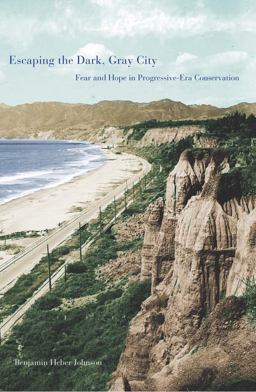 Escaping the Dark, Gray City Fear and Hope in Progressive-Era Conservation  9780300115505 Front Cover
