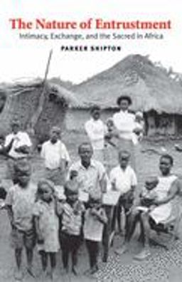 Nature of Entrustment Intimacy, Exchange, and the Sacred in Africa  9780300116014 Front Cover