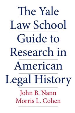 The Yale Law School Guide to Research in American Legal History:  9780300118537 Front Cover