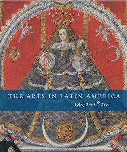 Arts in Latin America, 1492-1820  9780300120035 Front Cover