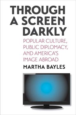 Through a Screen Darkly Popular Culture, Public Diplomacy, and America's Image Abroad  9780300123388 Front Cover