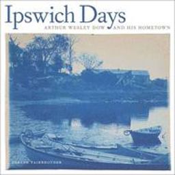 Ipswich Days Arthur Wesley Dow and His Hometown  9780300132915 Front Cover