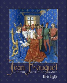Jean Fouquet and the Invention of France Art and Nation after the Hundred Years War  9780300134438 Front Cover