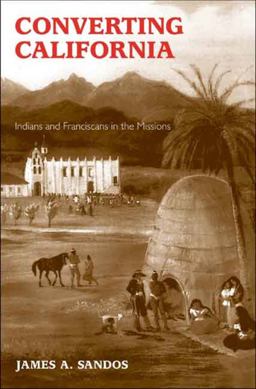 Converting California Indians and Franciscans in the Missions  9780300136432 Front Cover
