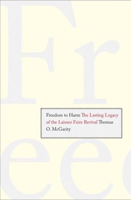 Freedom to Harm The Lasting Legacy of the Laissez Faire Revival  9780300141245 Front Cover
