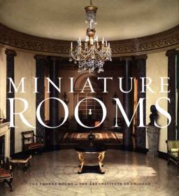 Miniature Rooms The Thorne Rooms at the Art Institute of Chicago 2nd 9780300141597 Front Cover