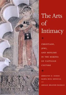 Arts of Intimacy Christians, Jews, and Muslims in the Making of Castilian Culture  9780300142143 Front Cover