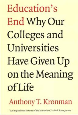 Education's End Why Our Colleges and Universities Have Given up on the Meaning of Life  9780300143140 Front Cover
