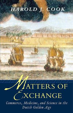 Matters of Exchange Commerce, Medicine, and Science in the Dutch Golden Age  9780300143218 Front Cover