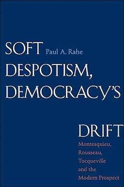 Soft Despotism, Democracy's Drift Montesquieu, Rousseau, Tocqueville, and the Modern Prospect  9780300144925 Front Cover