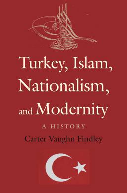 Turkey, Islam, Nationalism, and Modernity A History, 1789-2007  9780300152609 Front Cover