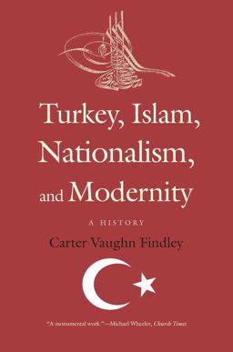 Turkey, Islam, Nationalism, and Modernity A History  9780300152616 Front Cover