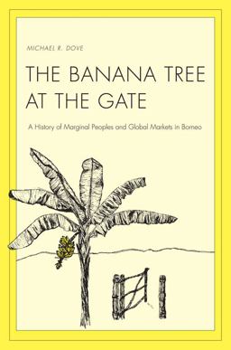 Banana Tree at the Gate A History of Marginal Peoples and Global Markets in Borneo  9780300153217 Front Cover