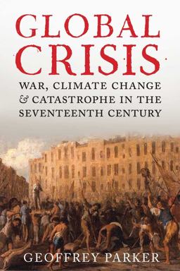 Global Crisis War, Climate Change and Catastrophe in the Seventeenth Century  9780300153231 Front Cover