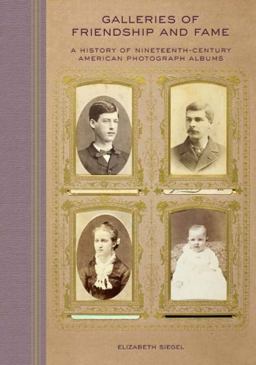 Galleries of Friendship and Fame A History of Nineteenth-Century American Photograph Albums  9780300154061 Front Cover