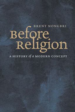 Before Religion A History of a Modern Concept  9780300154160 Front Cover