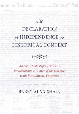 Declaration of Independence in Historical Context American State Papers, Petitions, Proclamations, and Letters of the Delegates to the First National Congresses  9780300158748 Front Cover