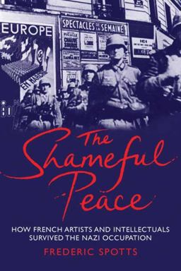 Shameful Peace How French Artists and Intellectuals Survived the Nazi Occupation  9780300163995 Front Cover