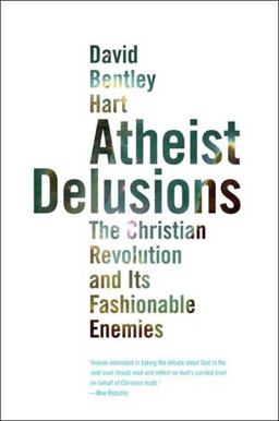Atheist Delusions The Christian Revolution and Its Fashionable Enemies  9780300164299 Front Cover