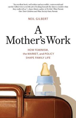 Mother's Work How Feminism, the Market, and Policy Shape Family Life  9780300164619 Front Cover