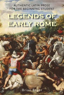 Legends of Early Rome Authentic Latin Prose for the Beginning Student  9780300165432 Front Cover