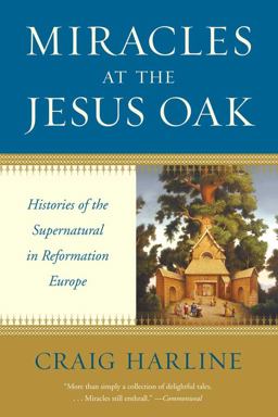 Miracles at the Jesus Oak Histories of the Supernatural in Reformation Europe  9780300167023 Front Cover