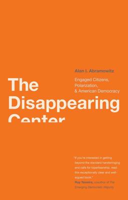 Disappearing Center Engaged Citizens, Polarization, and American Democracy  9780300168297 Front Cover